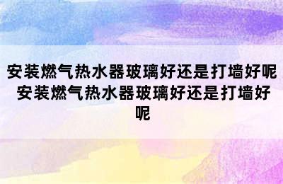 安装燃气热水器玻璃好还是打墙好呢 安装燃气热水器玻璃好还是打墙好呢